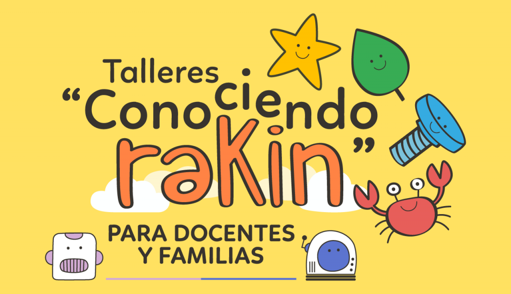 gráfica de color amarillo con el logo de la app Rakin junto a una estrella, un tornillo un cangrejo, una caso de astronauta y un robot acompañado por el texto Talleres Conociendo Rakin para docentes y familias